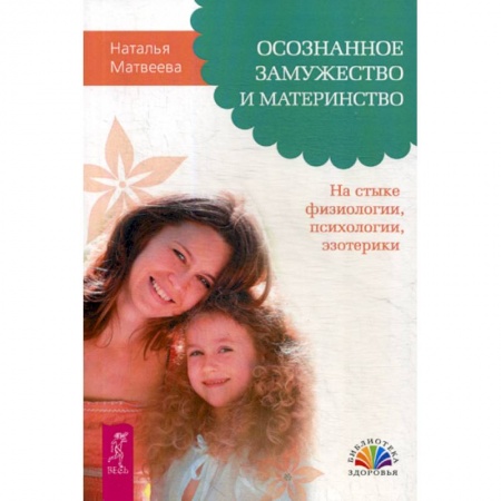 Психотерапия, книга Осознанное замужество и материнство. На стыке физиологии, психологии, эзотерики купить по низкой цене