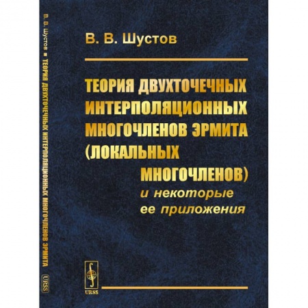 Математика, книга Теория двухточечных интерполяционных многочленов Эрмита (локальных многочленов) и некоторые ее приложения купить по низкой цене