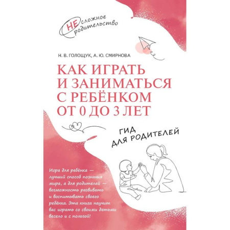 Воспитание и педагогика, книга Как играть и заниматься с ребенком от 0 до 3 лет: гид для родителей купить по низкой цене