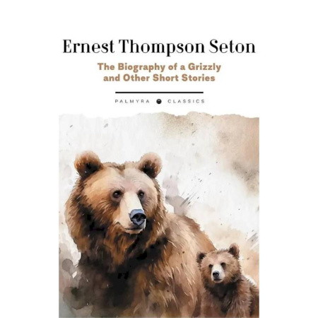 Чтение на английском языке, книга The Biography of a Grizzly and Other Short Stories купить по низкой цене