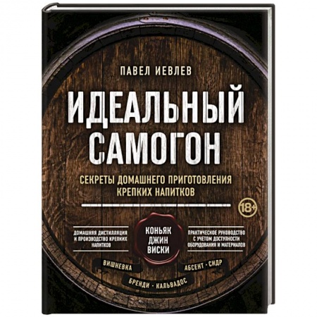 Самогон. Ликер. Настойка, книга Идеальный самогон. Секреты домашнего приготовления крепких напитков: коньяк, джин, виски купить по низкой цене