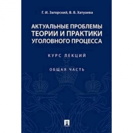 Юриспруденция. Общие вопросы права, книга Актуальные проблемы теории и практики уголовного процесса. Курс лекций. Общая часть купить по низкой цене