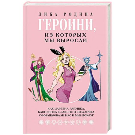 Психология личности, книга Героини, из которых мы выросли. Как Царевна-Лягушка, Блондинка в законе и Русалочка сформировали нас и мир вокруг купить по низкой цене
