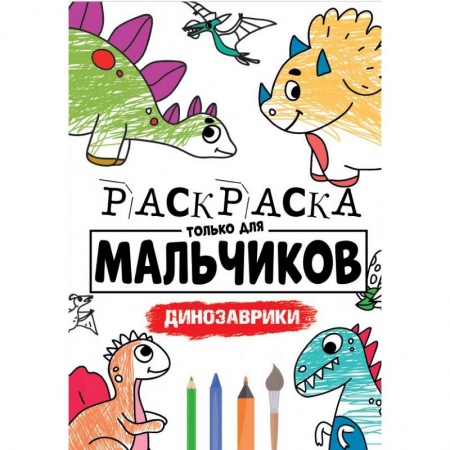 Раскраски на любой вкус, книга РАСКРАСКА ТОЛЬКО ДЛЯ МАЛЬЧИКОВ. ДИНОЗАВРИКИ купить по низкой цене