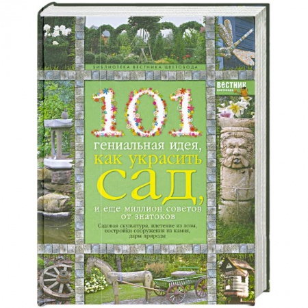 Книги, книга 101 гениальная идея, как украсить сад, и еще миллион советов от знатоков купить по низкой цене