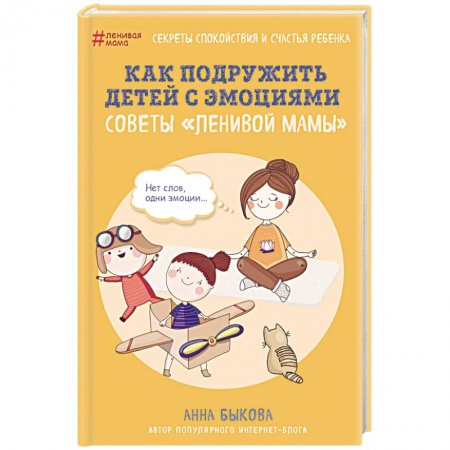 Психология для родителей, книга Как подружить детей с эмоциями. Советы «ленивой мамы» купить по низкой цене