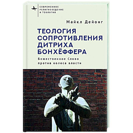 Богословие. Теология, книга Теология сопротивления Дитриха Бонхёффера. Божественное Слово против колеса власти купить по низкой цене