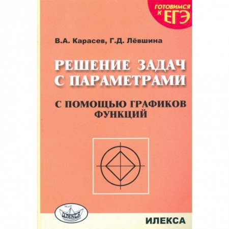 Математика. Алгебра. Геометрия, книга Решение задач с параметрами с помощью графиков функций купить по низкой цене
