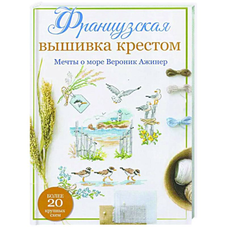 Вышивка, книга Французская вышивка крестом. Мечты о море Вероник Ажинер купить по низкой цене