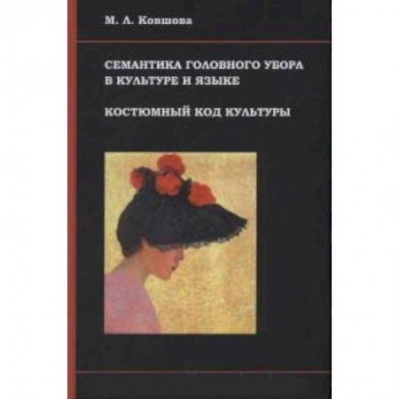 Книги, книга Семантика головного убора в культуре и языке. Костюмный код культуры купить по низкой цене