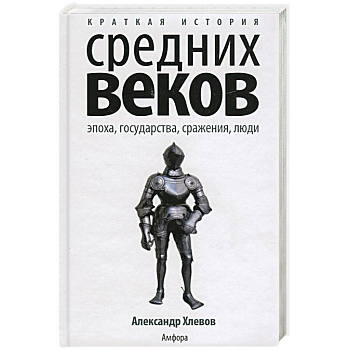 Краткая история Средних веков. Эпоха, государства, сражения, люди
