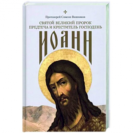 Жития русских святых, жизнеописания церковных деятелей, книга Святой Великий Пророк Предтеча и Креститель Господень Иоанн купить по низкой цене