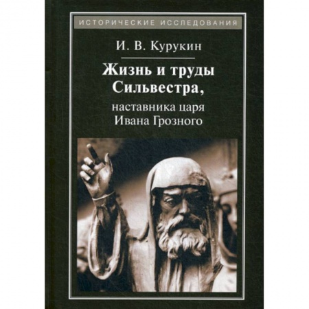 История, биография, мемуары, книга Жизнь и труды Сильвестра, наставника царя Ивана Грозного купить по низкой цене