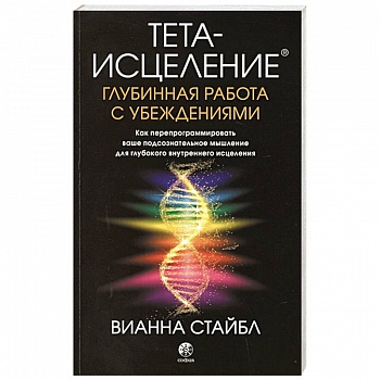 Тета-исцеление: Глубинная работа с убеждениями. Как перепрограммировать ваше подсознательное мышление для глубокого внутреннего исцеления
