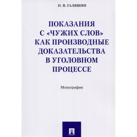 Право. Юриспруденция, книга Показания с 'чужих слов' как производные доказательства в уголовном процессе. Монография купить по низкой цене