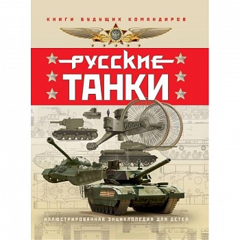 Русские танки. Иллюстрированная энциклопедия для детей