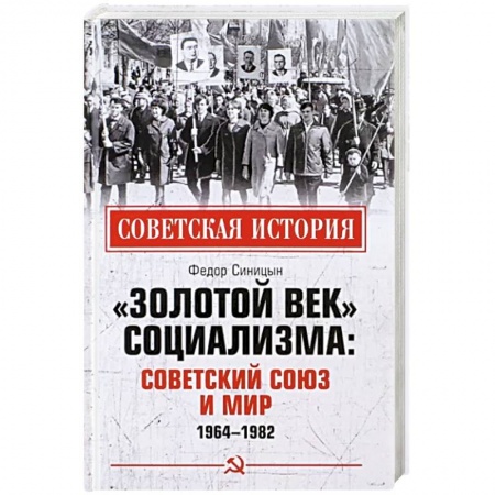 История СССР, книга Золотой век социализма. Советский Союз и мир. 1964-1982 купить по низкой цене
