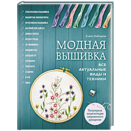 Вышивка, книга Модная вышивка. Все актуальные виды и техники. Энциклопедия современной вышивки купить по низкой цене