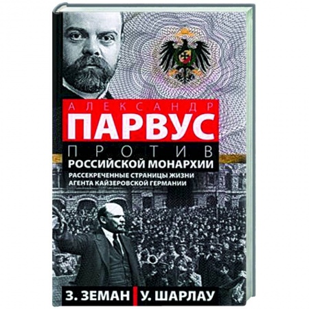 Спецслужбы, спецназ, разведка, книга Александр Парвус против российской монархии. Рассекреченные страницы жизни агента кайзеровской Германии купить по низкой цене