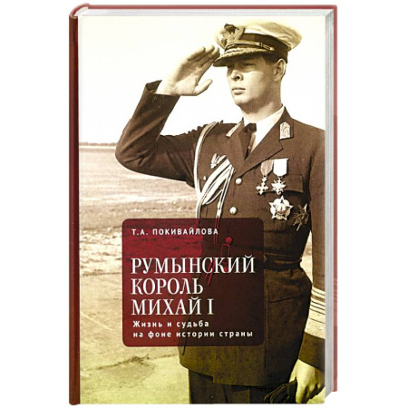 Мемуары, биографии исторических личностей, книга Румынский король Михаил I. Жизнь и судьба на фоне истории страны купить по низкой цене