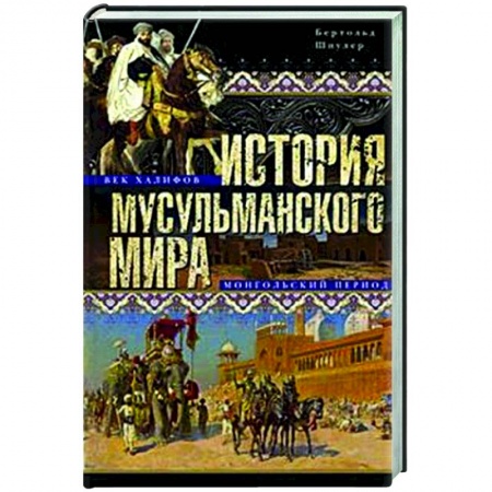 Общие работы по всемирной истории, книга История мусульманского мира: Век халифов. Монгольский период купить по низкой цене