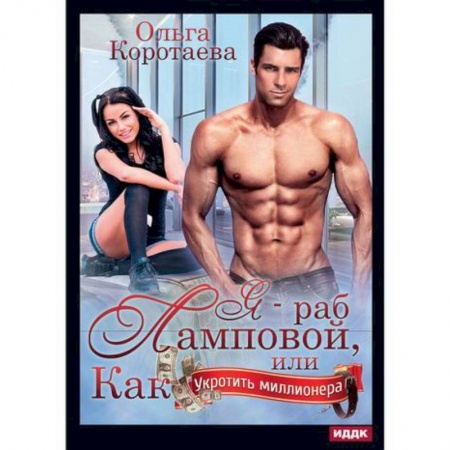 Отечественный любовный роман, книга Я - раб Ламповой, или Как укротить миллионера купить по низкой цене
