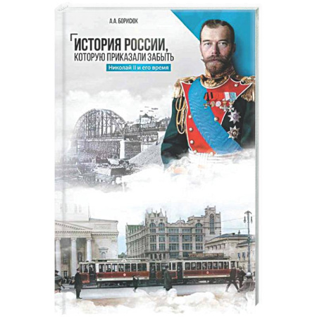 Общие работы по истории России, книга История России, которую приказали забыть. Николай II и его время купить по низкой цене