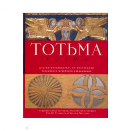 Архитектура мира, книга Тотьма. Альбом-путеводитель по коллекции Тотемского музейного объединения купить по низкой цене