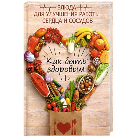 Здоровое и раздельное питание, книга Как быть здоровым. Блюда для сердца и сосудов купить по низкой цене