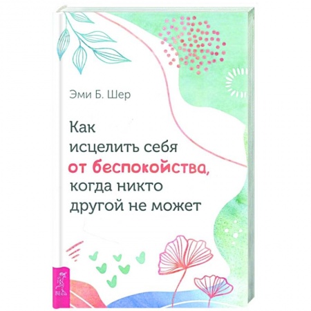 Психология, книга Как исцелить себя от беспокойства, когда никто другой не может купить по низкой цене