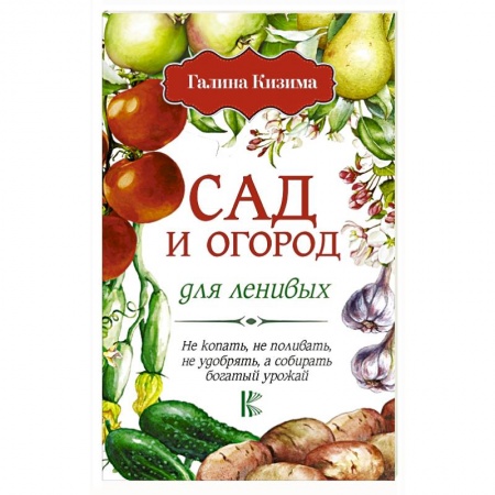Общие работы по садоводству, книга Сад и огород для ленивых. Не копать, не поливать, не удобрять, а собирать богатый урожай! купить по низкой цене