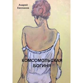 Комсомольская богиня: повести, рассказы Комсомольская богиня: повести, рассказы