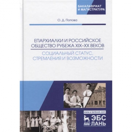 История. Исторические науки, книга Епархиалки и российское общество рубежа XIX-ХХ веков. Социальный статус, стремления и возможности. Монография купить по низкой цене