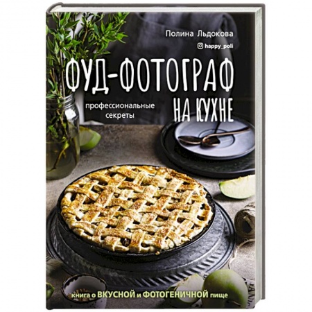 Блюда на каждый день, книга Фуд-фотограф на кухне: профессиональные секреты. Книга о вкусной и фотогеничной пище купить по низкой цене