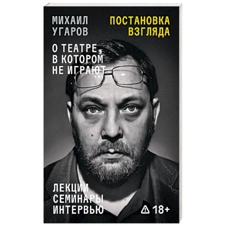 Эссе, письма, очерки, книга Постановка взгляда. Михаил Угаров о театре, в котором не играют. Лекции, семинары и интервью купить по низкой цене