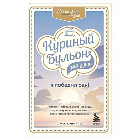 Психология. Общие работы, книга Куриный бульон для души: Я победил рак! Истории, которые дарят надежду, поддержку и силы для самого сложного испытания в жизни купить по низкой цене