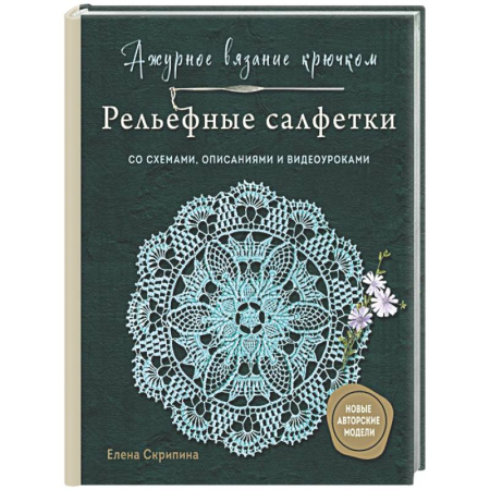 Вязание, книга Ажурное вязание крючком. РЕЛЬЕФНЫЕ САЛФЕТКИ Елены Скрипиной купить по низкой цене