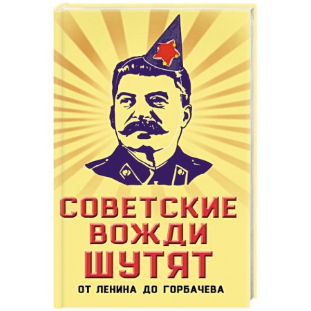 Афоризмы, юмор, сатира, книга Советские вожди шутят. От Ленина до Горбачева купить по низкой цене