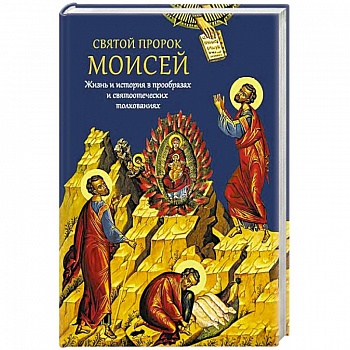 Святой пророк Моисей. Жизнь и история в прообразах