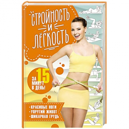 Другие методы коррекции фигуры, книга Стройность и легкость  за 15 минут в день: красивые ноги, упругий живот, шикарная грудь купить по низкой цене
