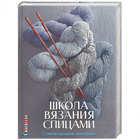 Вязание, книга Школа вязания спицами. Самое полное пособие! купить по низкой цене