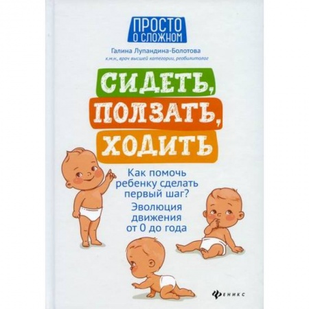 Психология для родителей, книга Сидеть, ползать, ходить: как помочь ребенку сделать первый шаг? купить по низкой цене