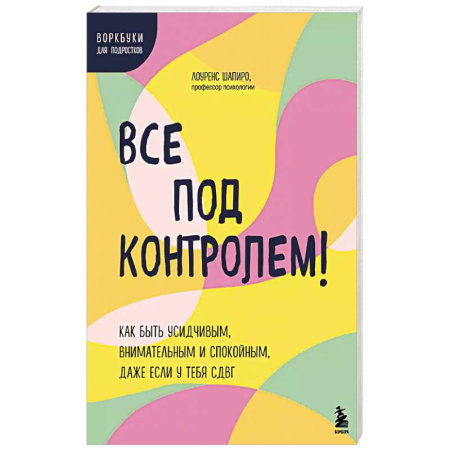 Психология, книга Все под контролем! Как быть усидчивым, внимательным и спокойным, даже если у тебя СДВГ купить по низкой цене
