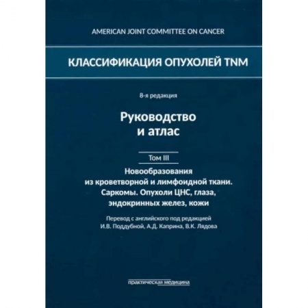 Рак. Онкологические заболевания, книга Классификация опухолей TNM. Том III. Новообразования из кроветворной и лимфоидной ткани. Саркомы купить по низкой цене