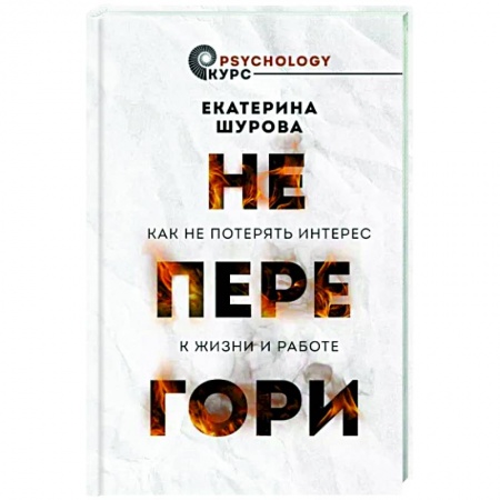 Практическая психология, книга Не перегори. Как не потерять интерес к жизни и работе купить по низкой цене