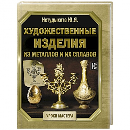 Другие виды ремесел и рукоделия, книга Художественные изделия из металлов и их сплавов купить по низкой цене