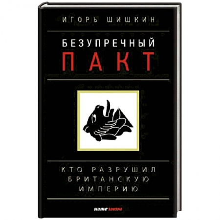 История нового времени (XVI - 1918 г.), книга Безупречный пакт. Кто разрушил Британскую империю? купить по низкой цене