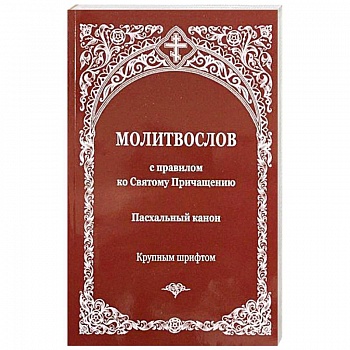 Молитвослов с правилом ко Святому Причащению. Пасхальный канон Молитвослов с правилом ко Святому Причащению. Пасхальный канон