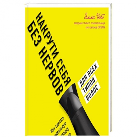 Прически. Уход за волосами, книга Накрути себя без нервов. Как сделать идеальную укладку самостоятельно и никуда не опоздать купить по низкой цене