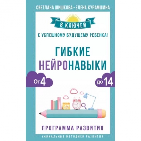 Психология для родителей, книга Гибкие нейронавыки: 8 ключей к успешному будущему ребенка! От 4 до 14 лет купить по низкой цене